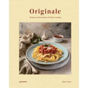 Originale: Recipes and Essentials of Italian Cooking -- Gestalten